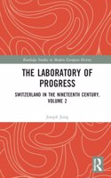 Laboratory of Progress: Switzerland in the Nineteenth Century, Volume 2