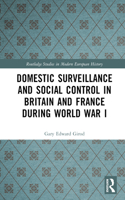Domestic Surveillance and Social Control in Britain and France during World War I: (Routledge Studies in Modern European History)