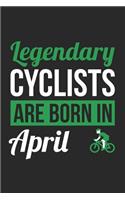Cycling Notebook - Legendary Cyclists Are Born In April Journal - Birthday Gift for Cyclist Diary