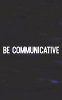 Be Communicative