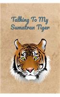 Talking To My Sumatran Tiger
