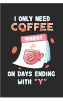 I Only Need Coffee On Days Ending With Y