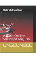 Unsounded: A Flash On The Smudged Anguish