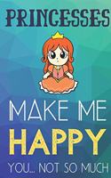 Princesses Make Me Happy You Not So Much