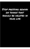 Stop Pressing Rewind On Things That Should Be Deleted In Your Life: A soft cover blank lined journal to jot down ideas, memories, goals, and anything else that comes to mind.