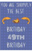 You Are Shrimply The Best Happy 49th Birthday: Funny 49th Birthday Gift shrimply Pun Journal / Notebook / Diary (6 x 9 - 110 Blank Lined Pages)