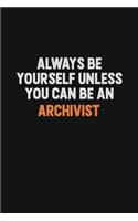 Always Be Yourself Unless You Can Be An Archivist