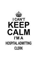 I Can't Keep Calm I'm A Hospital Admitting Clerk