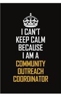 I Can't Keep Calm Because I Am A Community Outreach Coordinator: Motivational Career Pride Quote 6x9 Blank Lined Job Inspirational Notebook Journal