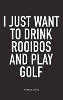I Just Want to Drink Rooibos and Play Golf: A 6x9 Inch Matte Softcover Diary Notebook with 120 Blank Lined Pages and a Funny Golfing Cover Slogan