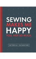 Sewing Makes Me Happy You Not So Much