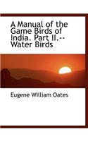A Manual of the Game Birds of India. Part II.--Water Birds