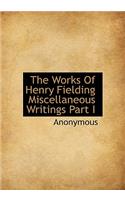 The Works of Henry Fielding Miscellaneous Writings Part I