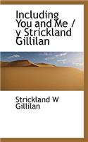 Including You and Me / Y Strickland Gillilan