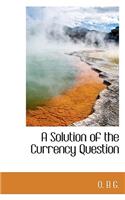 A Solution of the Currency Question