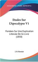 Etudes Sur L'Apocalypse V1: Fondees Sur Une Explication Litterale De Ce Livre (1850)