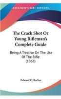 The Crack Shot Or Young Rifleman's Complete Guide
