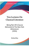 Two Lectures On Classical Literature: Being Part Of A Course Delivered At The New York Athenanum (1826)(English)