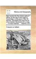 New Travels Into the Interior Parts of Africa, by the Way of the Cape of Good Hope, in the Years 1783, 84 and 85. Translated from the French of Le Vaillant. Illustrated with a Map, ... in Three Volumes. ... Volume 2 of 3