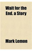 Wait for the End. a Story: (English)