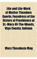 Life and Life-Work of Mother Theodore Guerin, Foundress of the Sisters of Providence at St.-Mary-Of-The-Woods, Vigo County, Indiana