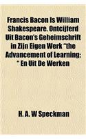Francis Bacon Is William Shakespeare. Ontcijferd Uit Bacon's Geheimschrift in Zijn Eigen Werk 
