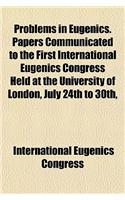 Problems in Eugenics. Papers Communicated to the First International Eugenics Congress Held at the University of London, July 24th to 30th,: (English)