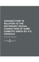 Gonadectomy in Relation to the Secondary Sexual Characters of Some Domestic Birds -By H.D. Goodale