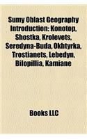 Sumy Oblast Geography Introduction: Konotop, Shostka, Krolevets, Seredyna-Buda, Okhtyrka, Trostianets, Lebedyn, Bilopillia, Kamiane(English)
