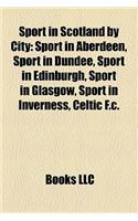 Sport in Scotland by City: Sport in Aberdeen, Sport in Dundee, Sport in Edinburgh, Sport in Glasgow, Sport in Inverness, Celtic F.C.