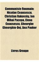 Communiste Roumain: Nicolae Ceau?escu, Christian Rakovsky, Ion Mihai Pacepa, Elena Ceau?escu, Gheorghe Gheorghiu-Dej, Ana Pauker(French)