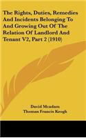 The Rights, Duties, Remedies And Incidents Belonging To And Growing Out Of The Relation Of Landlord And Tenant V2, Part 2 (1910)