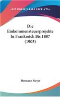 Die Einkommensteuerprojekte in Frankreich Bis 1887 (1905)