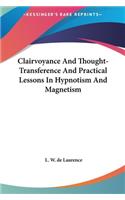 Clairvoyance And Thought-Transference And Practical Lessons In Hypnotism And Magnetism
