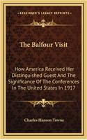 The Balfour Visit the Balfour Visit: How America Received Her Distinguished Guest and the Signifihow America Received Her Distinguished Guest and the Significance of the Conferences in 