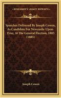 Speeches Delivered by Joseph Cowen, as Candidate for Newcastle-Upon-Tyne, at the General Election, 1885 (1885)