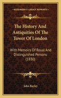 History And Antiquities Of The Tower Of London: With Memoirs Of Royal And Distinguished Persons (1830)