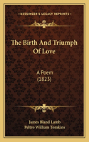 Birth And Triumph Of Love: A Poem (1823)