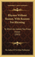 Rhymes Without Reason, with Reasons for Rhyming: To Which Are Added, Two Prose Essays (1823)