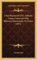 I Due Manoscritti Di C. Sallustio Crispo Conservati Nella Biblioteca Municuoake Du Fermo (1872): (Italian)