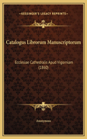 Catalogus Librorum Manuscriptorum: Ecclesiae Cathedralis Apud Vigorniam (1860)