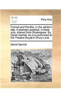 Florizel and Perdita; Or the Winter's Tale. a Dramatic Pastoral, in Three Acts. Altered from Shakespear. by David Garrick. as It Is Performed at the Theatre-Royal in Drury-Lane.