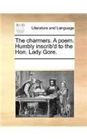 The Charmers. a Poem. Humbly Inscrib'd to the Hon. Lady Gore.