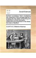 Northern revolutions. Part II. Containing the characters of the principal agents in bringing the free stales of Nordweg and Danemarch to final dissolution. Addressed and presented to His Grace the Duke of Bedford