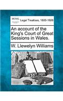 An Account of the King's Court of Great Sessions in Wales.