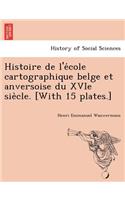 Histoire de L'e Cole Cartographique Belge Et Anversoise Du Xvie Sie Cle. [With 15 Plates.]