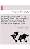 Estudios sobre Carolinas. La isla de Ponape&#769;. Geografia, etnografia, historia. Con un pro&#769;logo del Teniente General D. Valeriano Weyler. With maps and plans