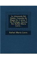 La Almoneda Del Diablo, Comedia De Magía En 3 Actos Y Un Prólogo, Escrita Por Rafael María Liern...: (Spanish)