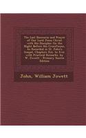 The Last Discourse and Prayer of Our Lord Jesus Christ with His Disciples: On the Night Before His Crucifixion, as Recorded in St. John's Gospel, Chap: On the Night Before His Crucifixion, as Recorded in St. John's Gospel, Chap