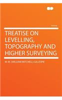 Treatise on Levelling, Topography and Higher Surveying